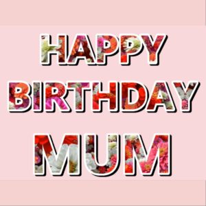 Happy Birthday Mum